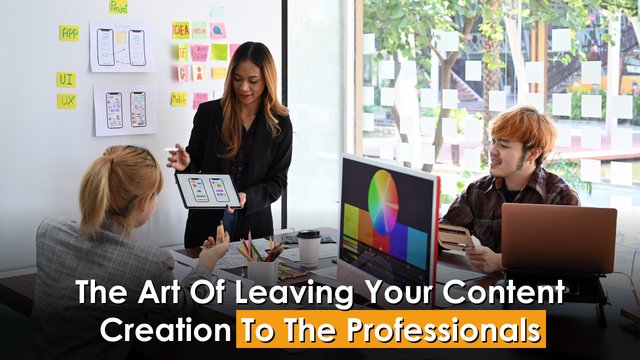 The Art Of Leaving Your Content Creation To The Professionals