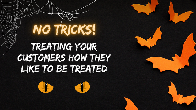 No Tricks! Treating Your Customers How They Like To Be Treated