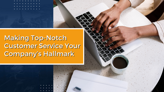 Making Top-Notch Customer Service Your Company’s Hallmark
