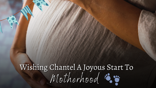 Wishing Chantel A Joyous Start To Motherhood