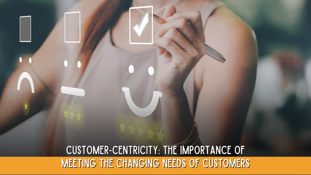 Customer-Centricity: The Importance Of Meeting The Changing Needs Of Customers