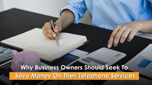 Why Business Owners Should Seek To Save Money On Their Telephone Services