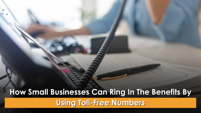 How Small Businesses Can Ring In The Benefits By Using Toll-Free Numbers