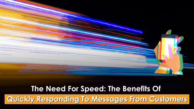 The Need For Speed: The Benefits Of Quickly Responding To Messages From Customers