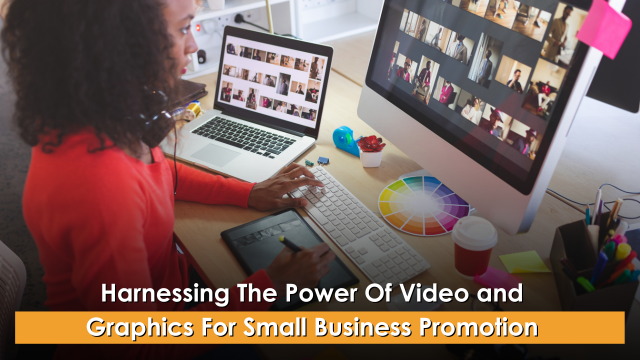 Harnessing The Power Of Video and Graphics For Small Business Promotion