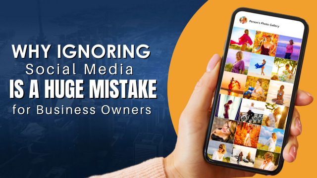 Why Ignoring Social Media Is A Huge Mistake For Business Owners