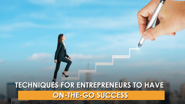 Techniques For Entrepreneurs To Have On-The-Go Success