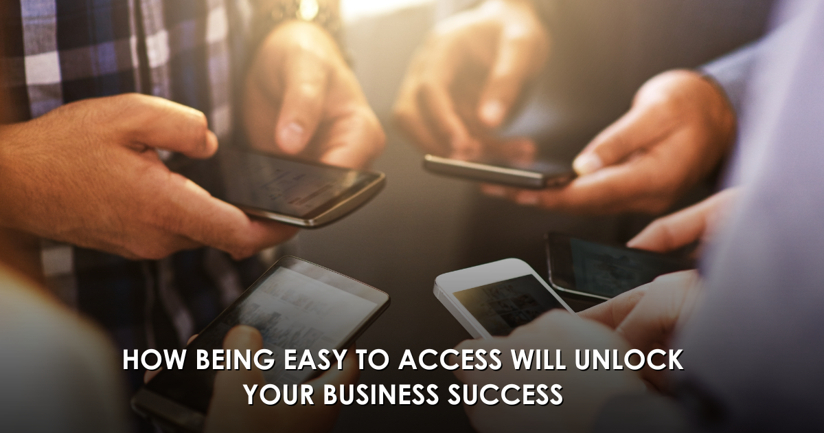 How Being Easy To Access Will Unlock Your Business Success