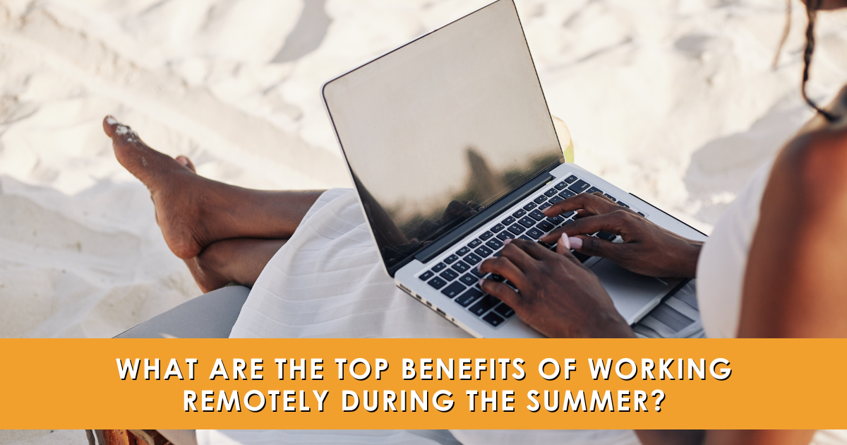 What Are The Top Benefits Of Working Remotely During The Summer?
