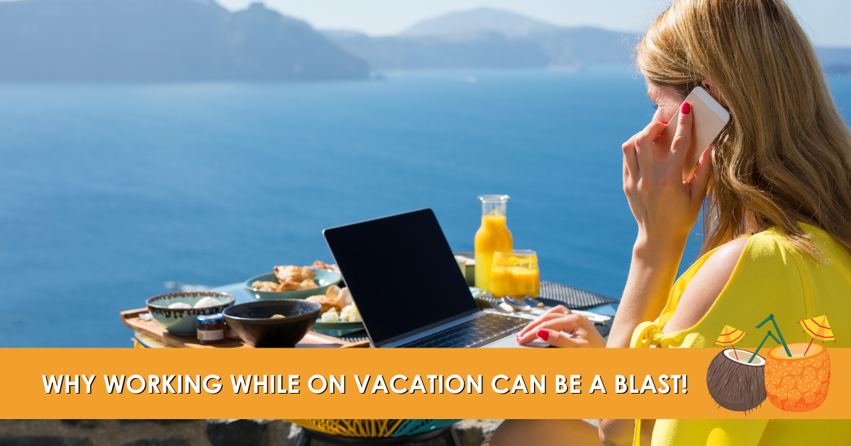 Why Working While On Vacation Can Be A Blast!