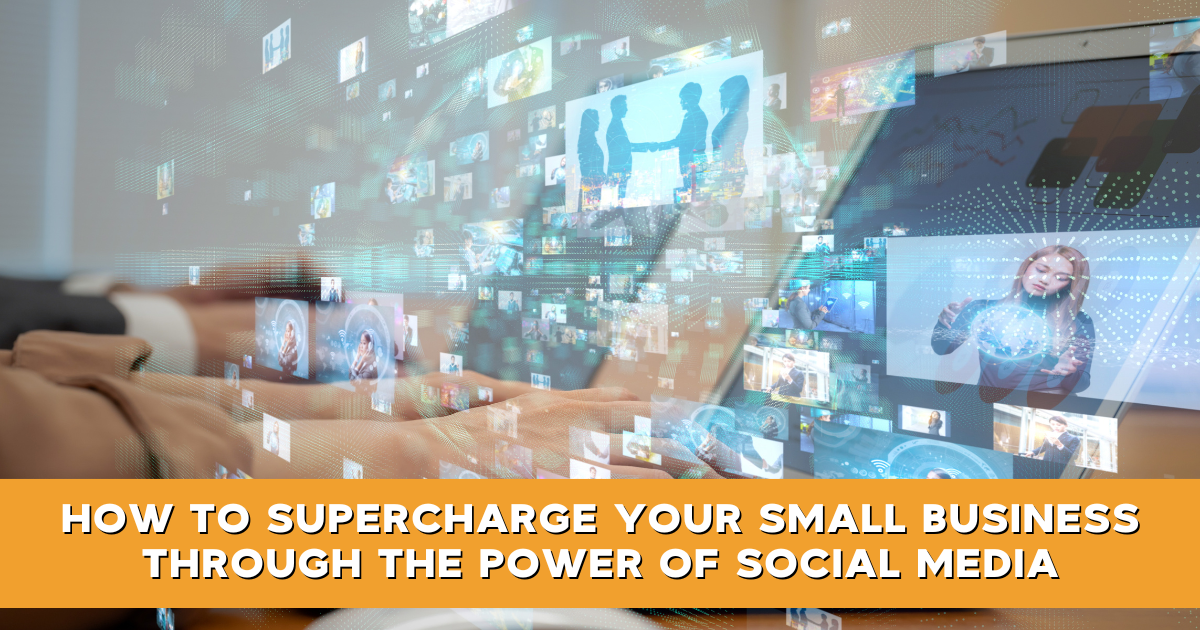 How To Supercharge Your Small Business Through The Power Of Social Media