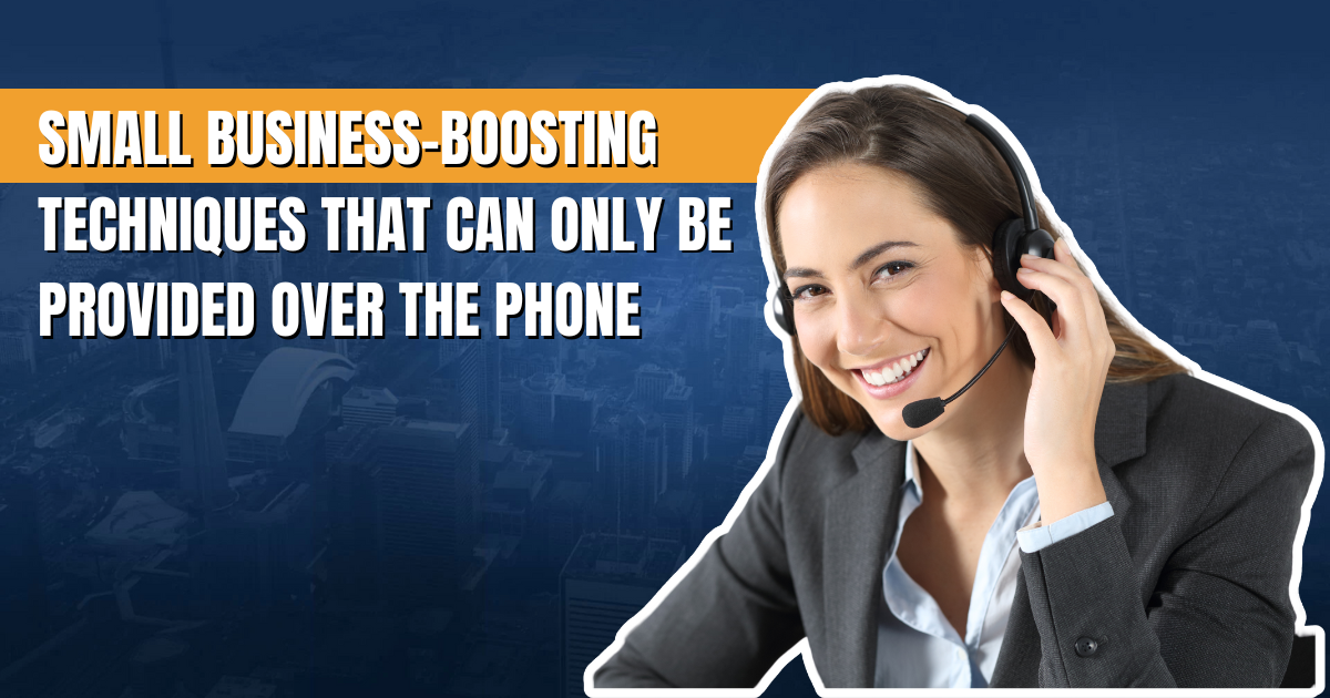 Small Business-Boosting Techniques That Can Only Be Provided Over The Phone