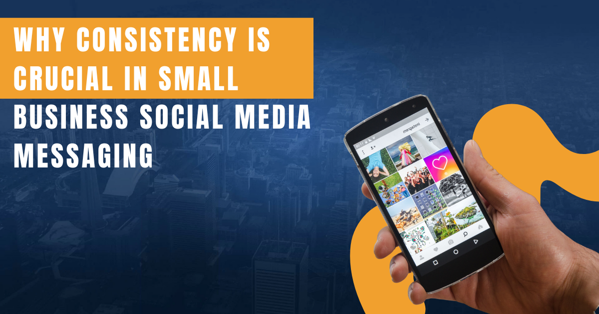 Why Consistency Is Crucial In Small Business Social Media Messaging
