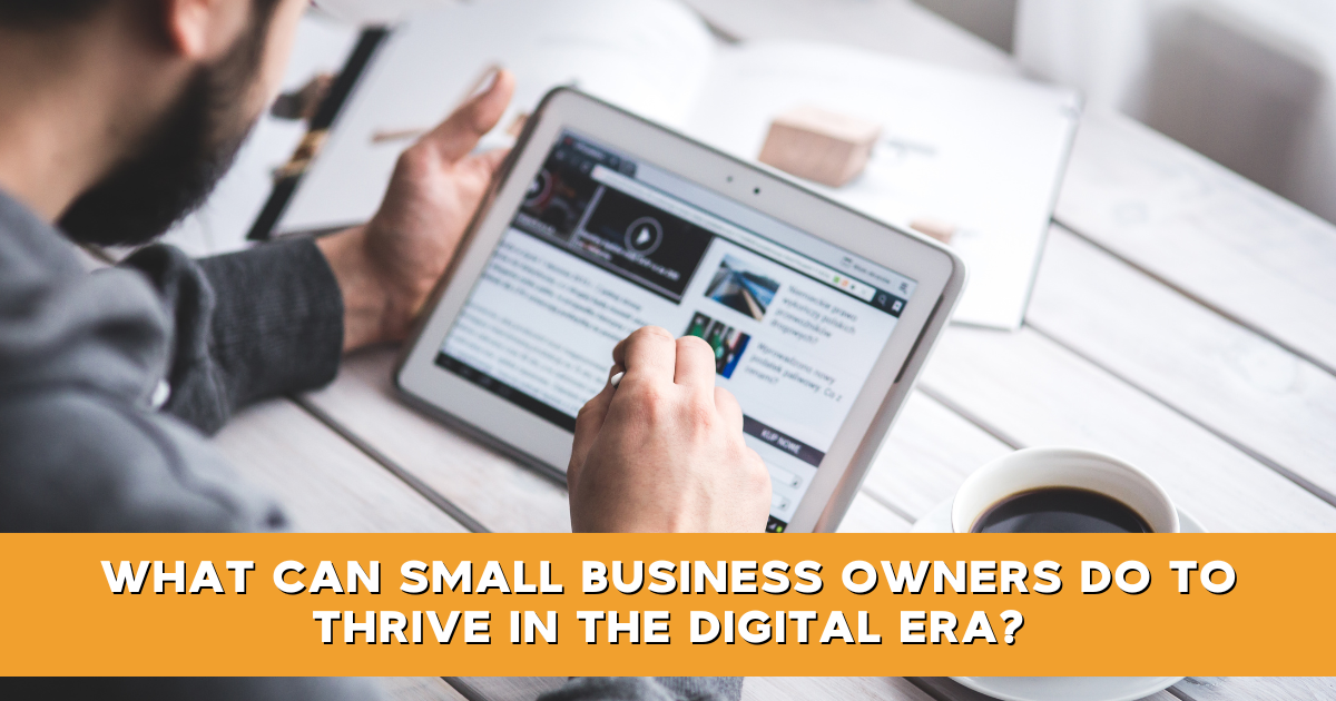 What Can Small Business Owners Do To Thrive In The Digital Era?