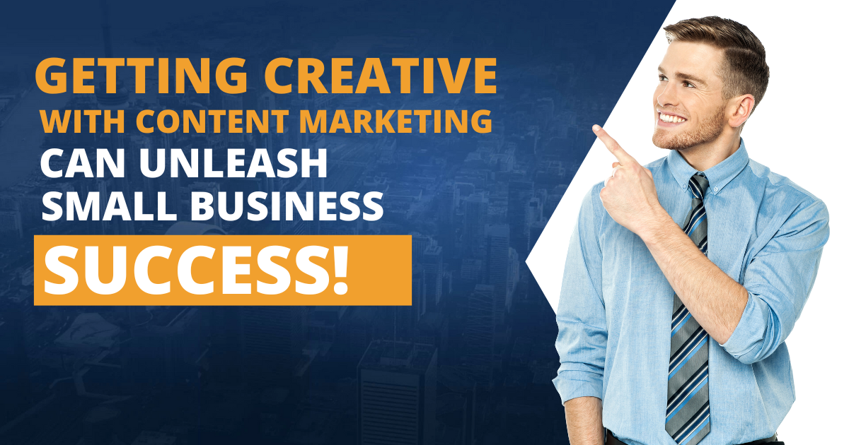 Getting Creative With Content Marketing Can Unleash Small Business Success!