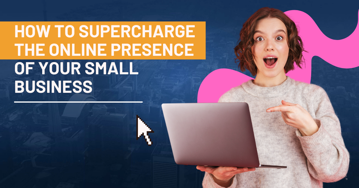 How To Supercharge The Online Presence Of Your Small Business