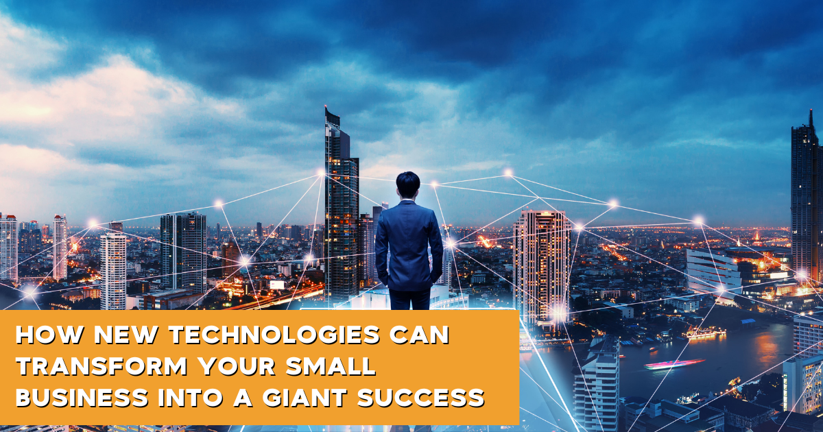 How New Technologies Can Transform Your Small Business Into A Giant Success
