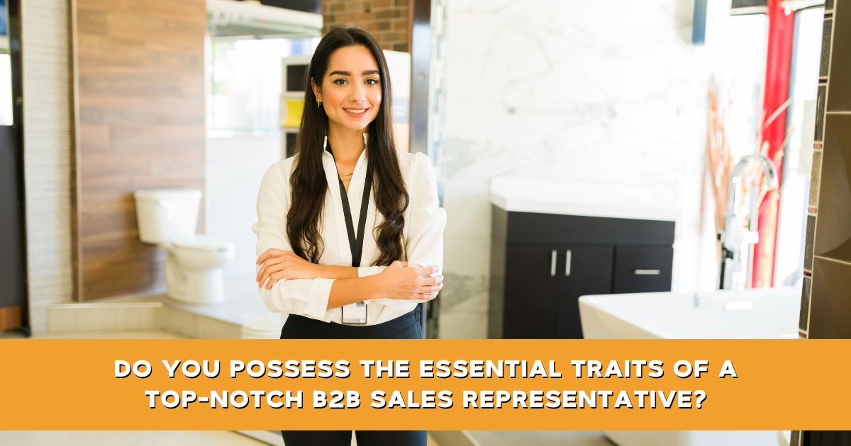 Do You Possess The Essential Traits Of A Top-Notch B2B Sales Representative?
