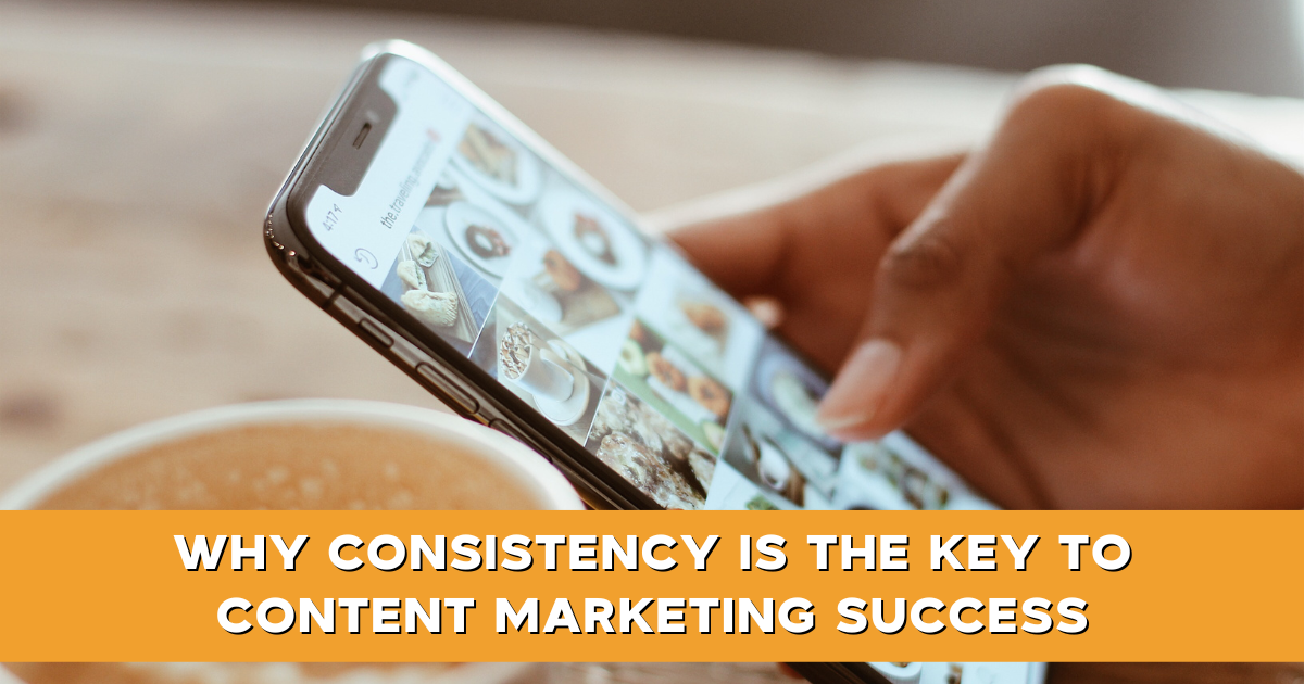 Why Consistency Is The Key To Content Marketing Success